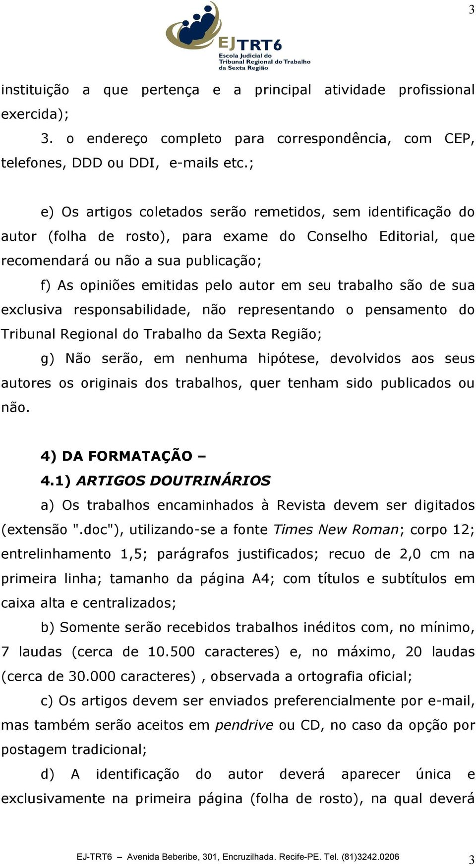 em seu trabalho são de sua exclusiva responsabilidade, não representando o pensamento do Tribunal Regional do Trabalho da Sexta Região; g) Não serão, em nenhuma hipótese, devolvidos aos seus autores