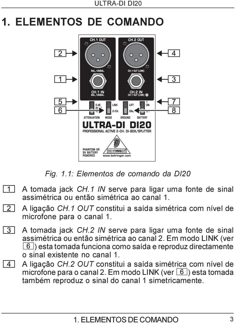 2 IN serve para ligar uma fonte de sinal assimétrica ou então simétrica ao canal 2.