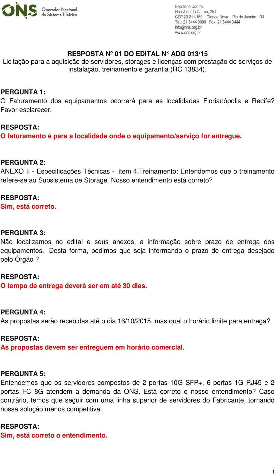 PERGUNTA 2: ANEXO II - Especificações Técnicas - item 4,Treinamento: Entendemos que o treinamento refere-se ao Subsistema de Storage. Nosso entendimento está correto? Sim, está correto.