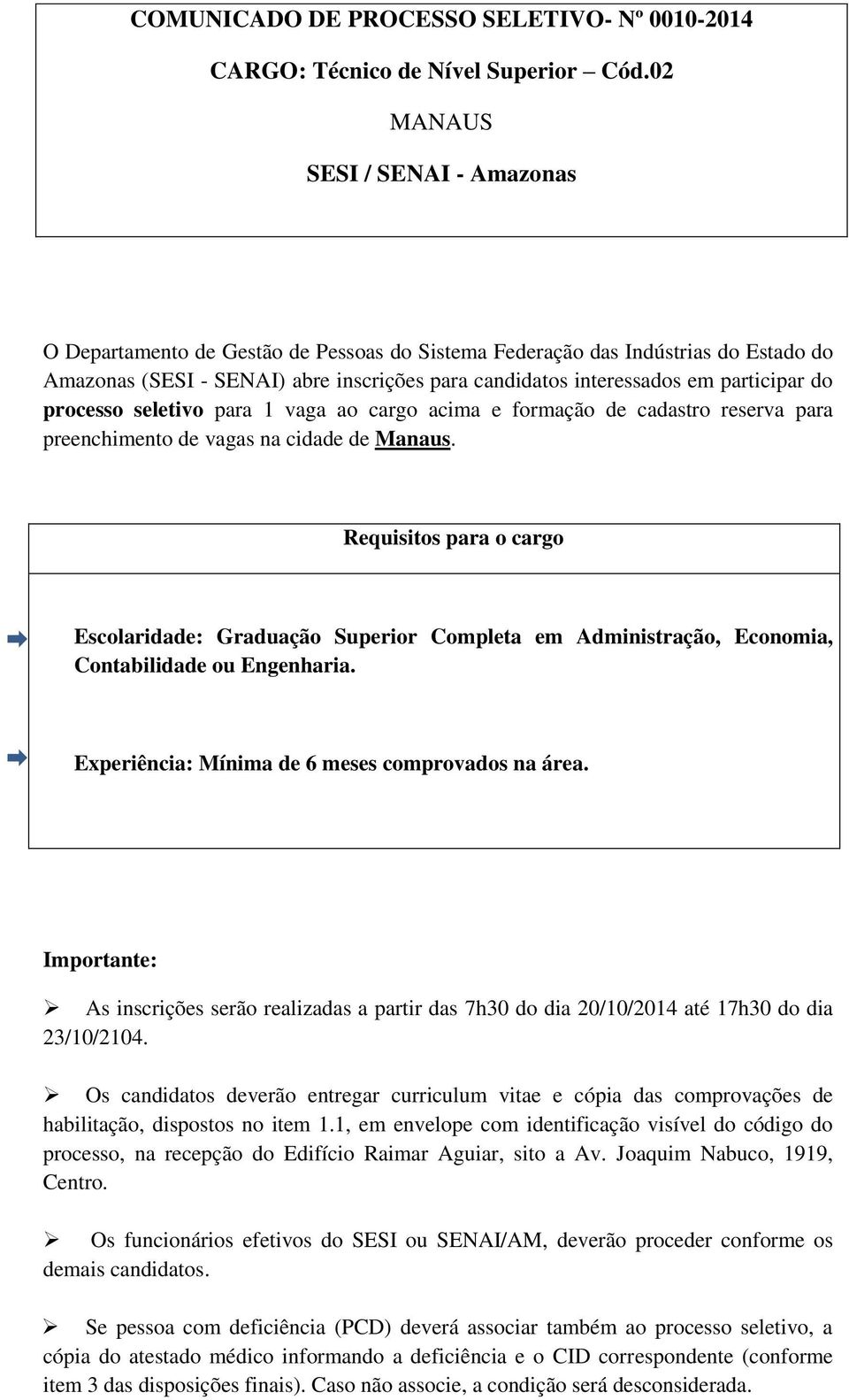 participar do processo seletivo para 1 vaga ao cargo acima e formação de cadastro reserva para preenchimento de vagas na cidade de Manaus.