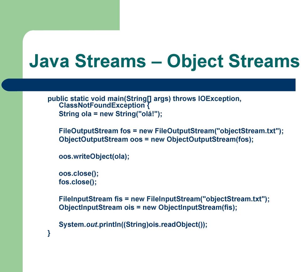 txt"); ObjectOutputStream oos = new ObjectOutputStream(fos); oos.writeobject(ola); oos.close(); fos.