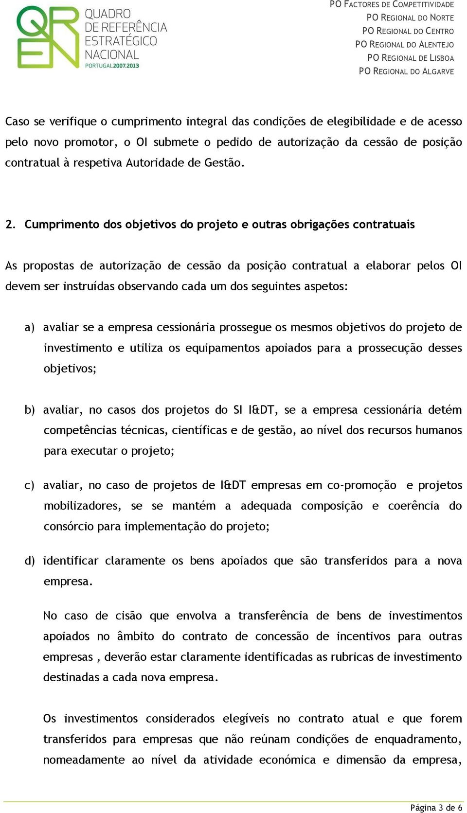 Cumprimento dos objetivos do projeto e outras obrigações contratuais As propostas de autorização de cessão da posição contratual a elaborar pelos OI devem ser instruídas observando cada um dos