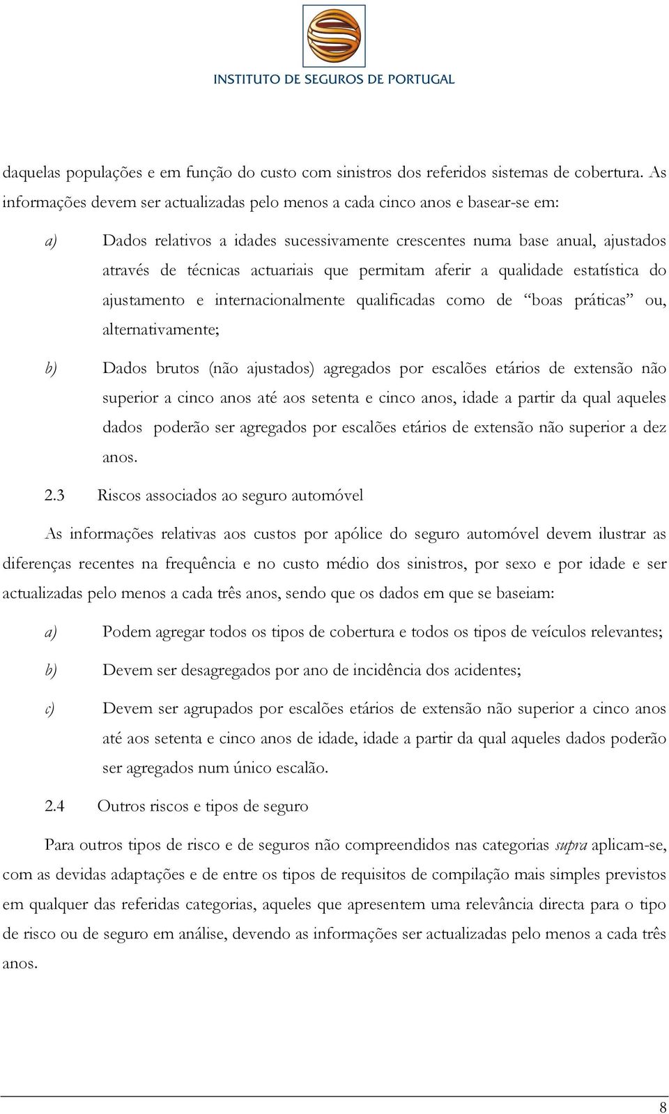 permitam aferir a qualidade estatística do ajustamento e internacionalmente qualificadas como de boas práticas ou, alternativamente; b) Dados brutos (não ajustados) agregados por escalões etários de