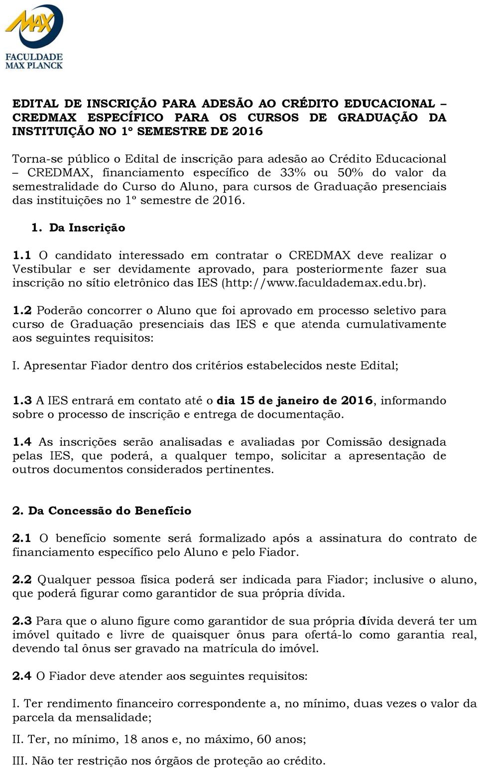 1 O candidato interessado em contratar o CREDMAX deve realizar o Vestibular e ser devidamente aprovado, para posteriormente fazer sua inscrição no sítio eletrônico das IES (http://www.faculdademax.