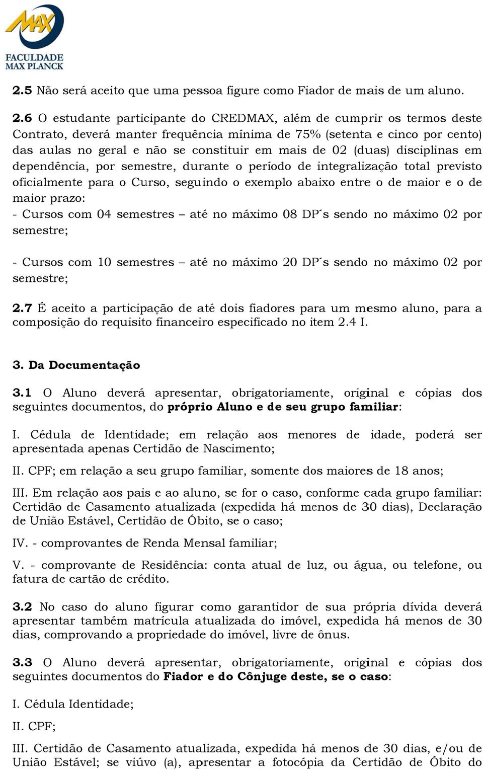 de 02 (duas) disciplinas em dependência, por semestre, durante o período de integralização total previsto oficialmente para o Curso, seguindo o exemplo abaixo entree o de maior e o de maior prazo: -