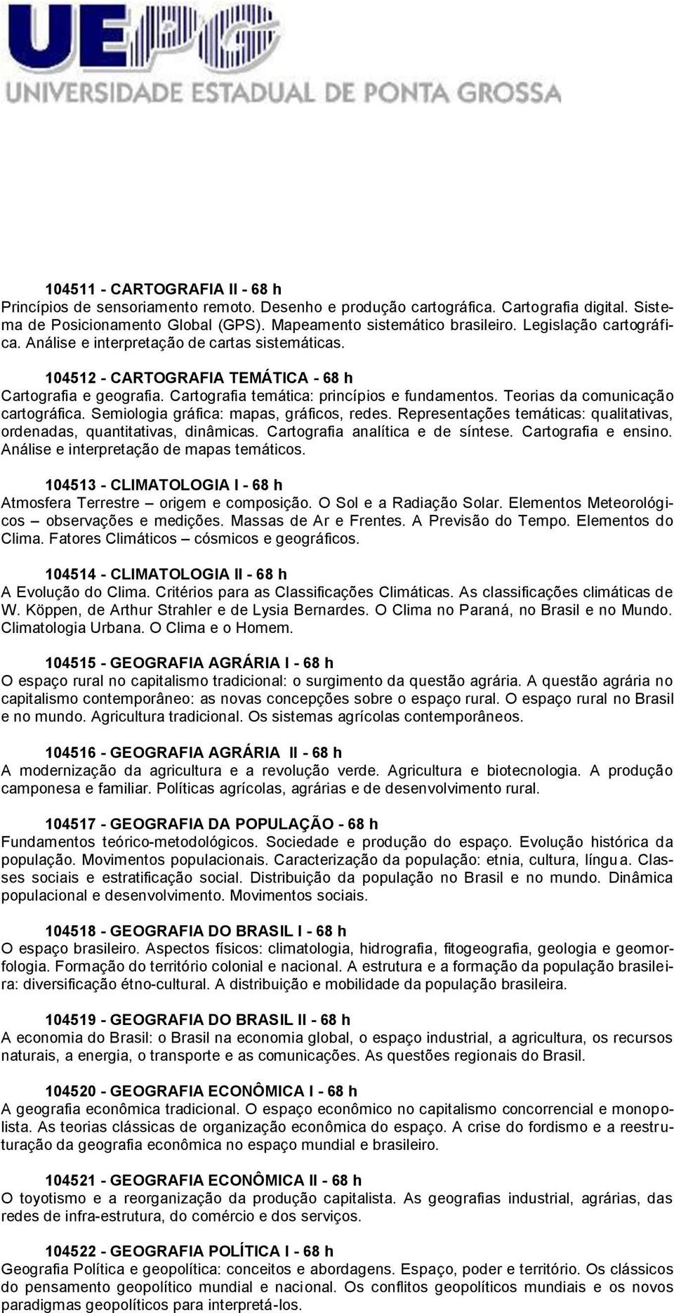 Teorias da comunicação cartográfica. Semiologia gráfica: mapas, gráficos, redes. Representações temáticas: qualitativas, ordenadas, quantitativas, dinâmicas. Cartografia analítica e de síntese.