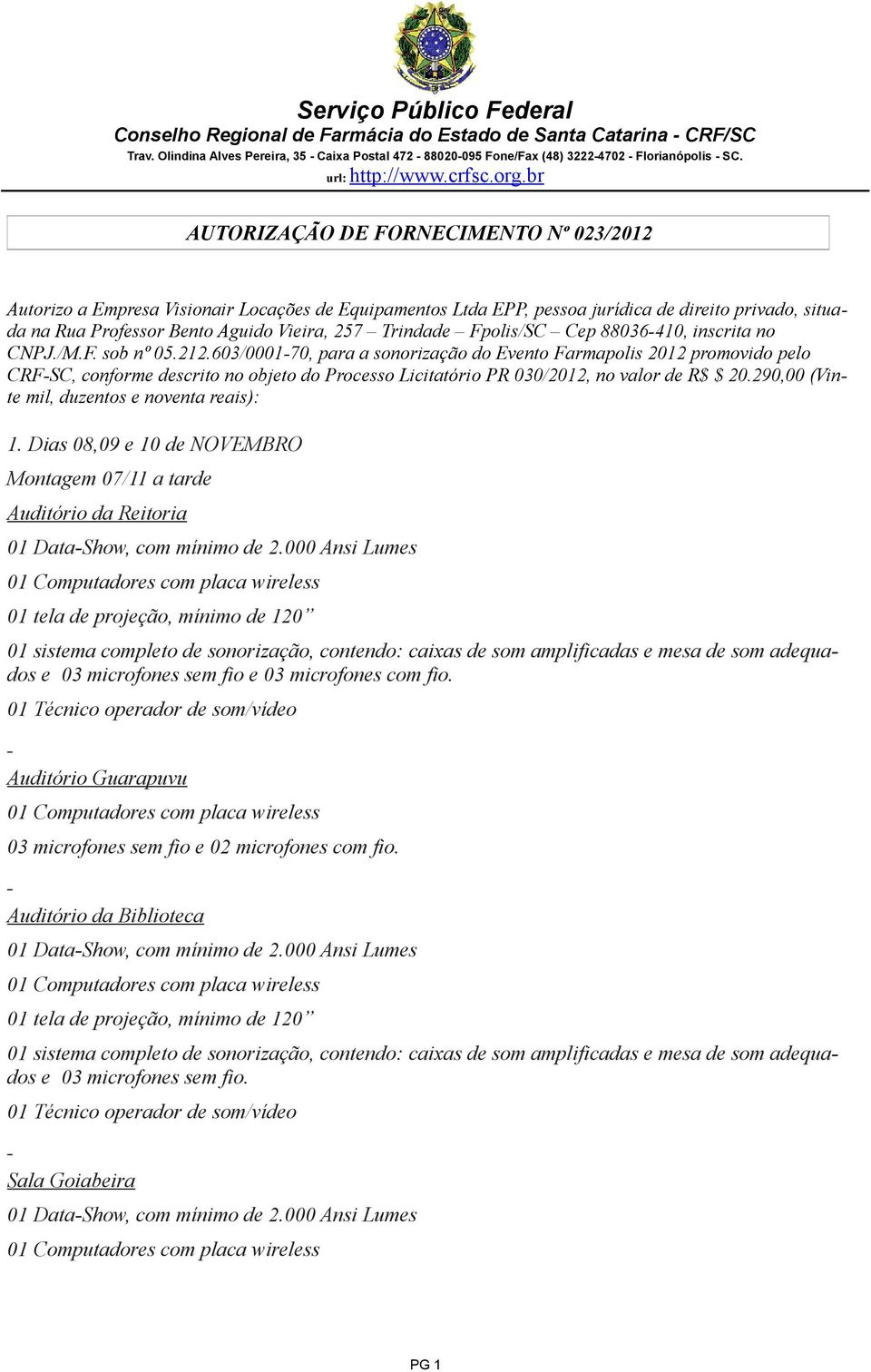 603/0001-70, para a sonorização do Evento Farmapolis 2012 promovido pelo CRF-SC, conforme descrito no objeto do Processo Licitatório PR 030/2012, no valor de R$ $