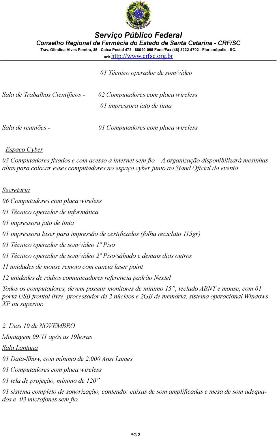 certificados (folha reciclato 115gr) 1º Piso 2º Piso/sábado e demais dias outros 11 unidades de mouse remoto com caneta laser point 12 unidades de rádios comunicadores referencia padrão Nextel Todos