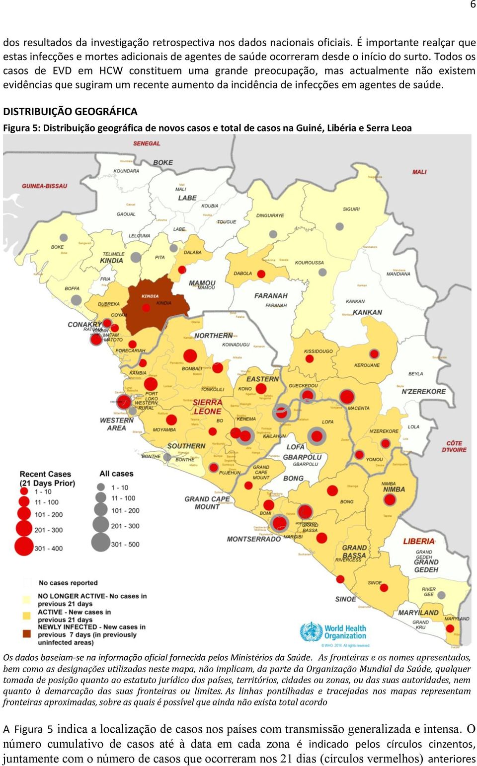 DISTRIBUIÇÃO GEOGRÁFICA Figura 5: Distribuição geográfica de novos casos e total de casos na Guiné, Libéria e Serra Leoa Os dados baseiam-se na informação oficial fornecida pelos Ministérios da Saúde.