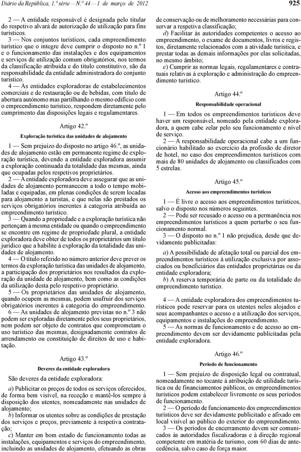 º 1 e o funcionamento das instalações e dos equipamentos e serviços de utilização comum obrigatórios, nos termos da classificação atribuída e do título constitutivo, são da responsabilidade da