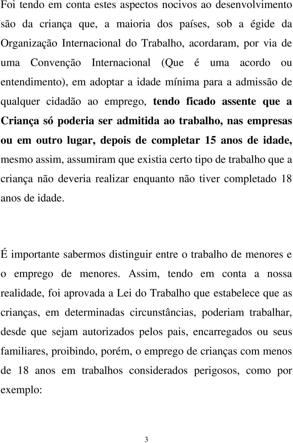 empresas ou em outro lugar, depois de completar 15 anos de idade, mesmo assim, assumiram que existia certo tipo de trabalho que a criança não deveria realizar enquanto não tiver completado 18 anos de