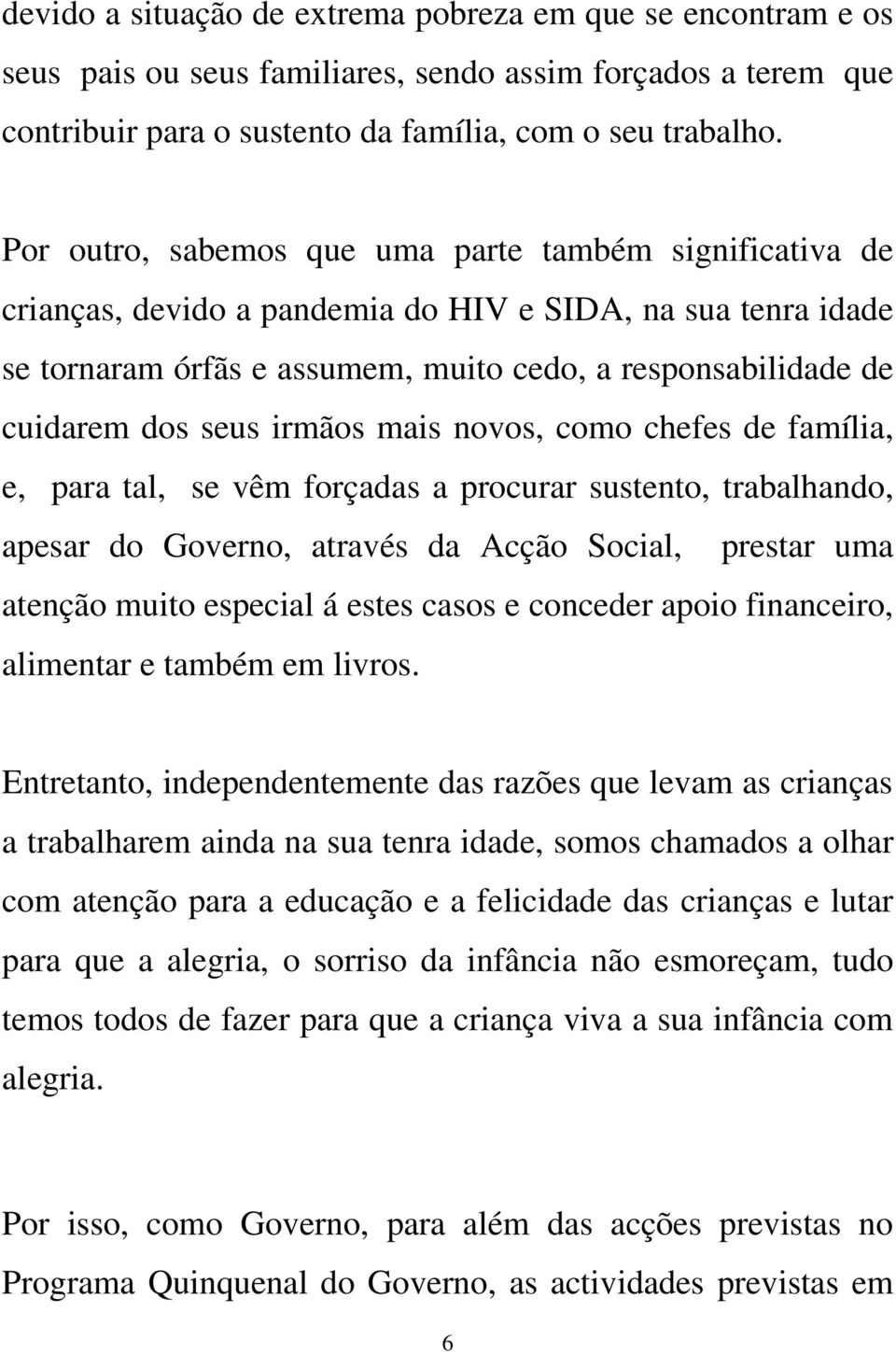 irmãos mais novos, como chefes de família, e, para tal, se vêm forçadas a procurar sustento, trabalhando, apesar do Governo, através da Acção Social, prestar uma atenção muito especial á estes casos