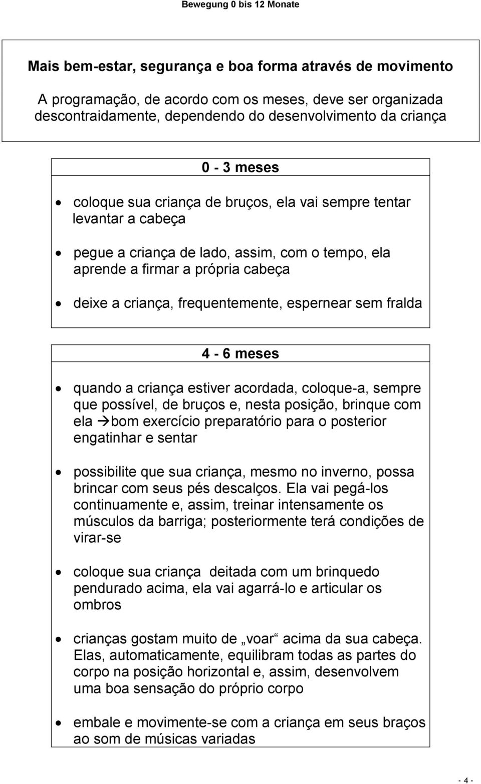 meses quando a criança estiver acordada, coloque-a, sempre que possível, de bruços e, nesta posição, brinque com ela bom exercício preparatório para o posterior engatinhar e sentar possibilite que