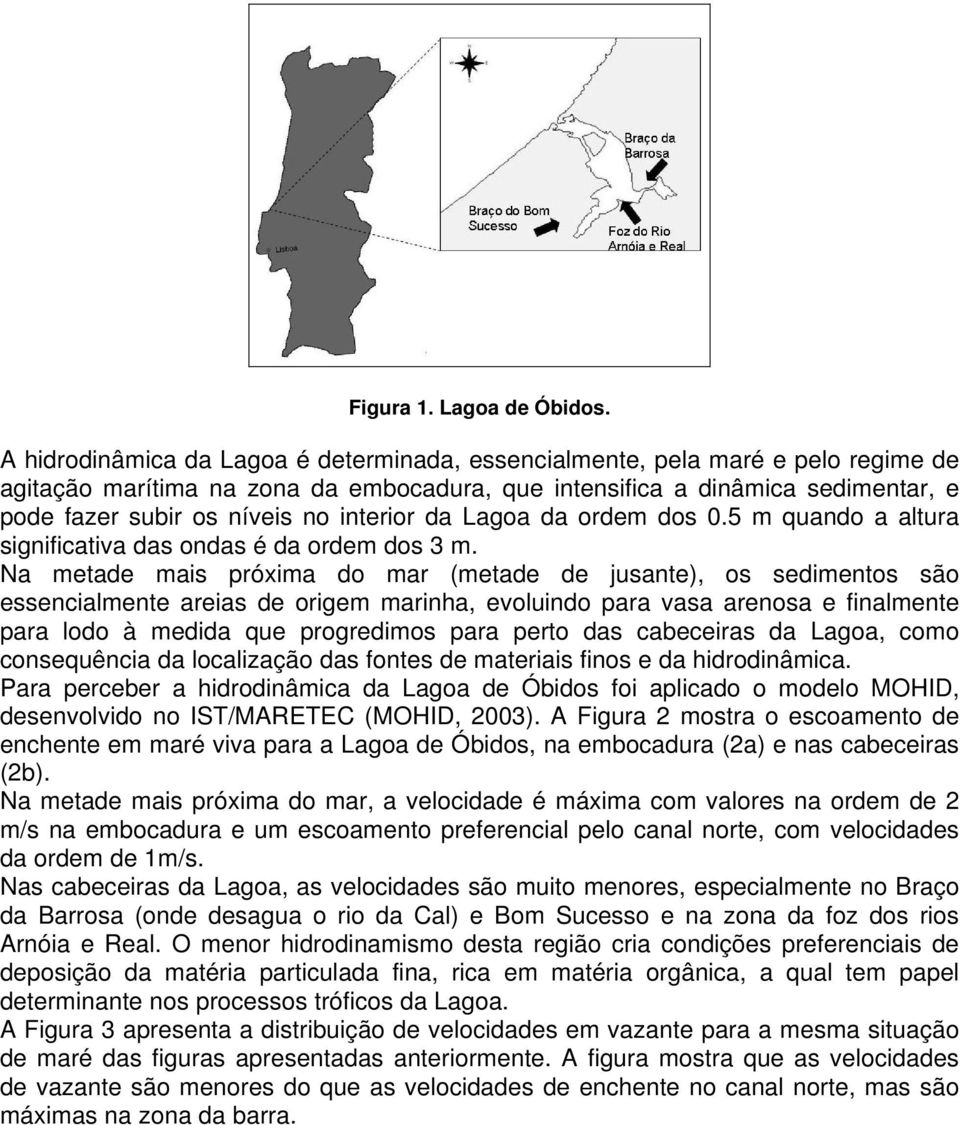 interior da Lagoa da ordem dos 0.5 m quando a altura significativa das ondas é da ordem dos 3 m.