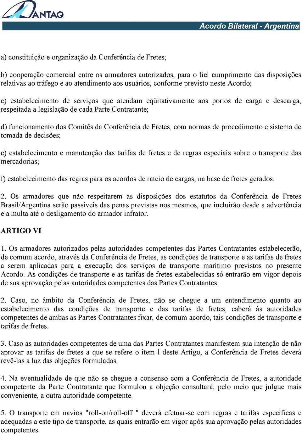 funcionamento dos Comitês da Conferência de Fretes, com normas de procedimento e sistema de tomada de decisões; e) estabelecimento e manutenção das tarifas de fretes e de regras especiais sobre o