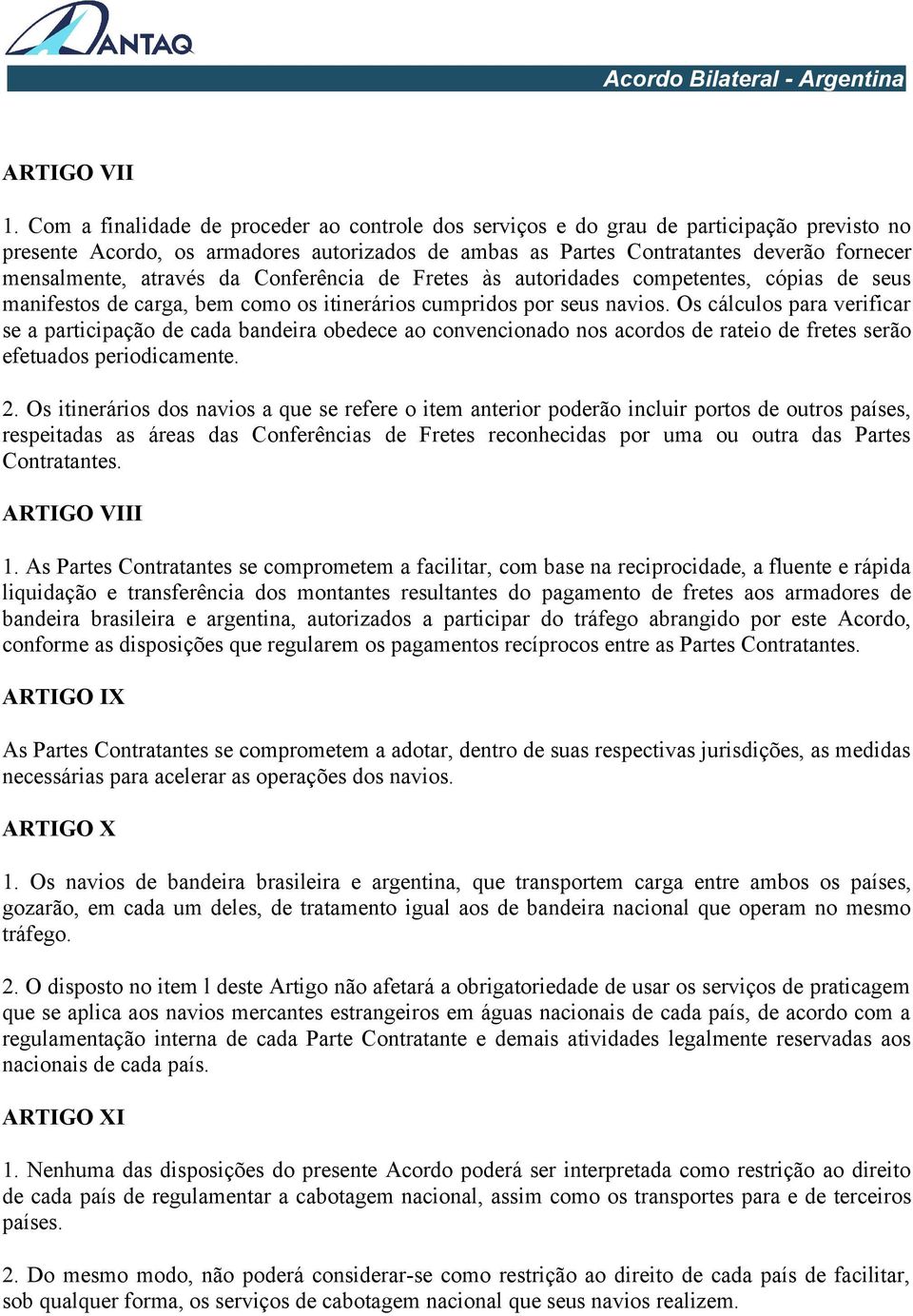 através da Conferência de Fretes às autoridades competentes, cópias de seus manifestos de carga, bem como os itinerários cumpridos por seus navios.