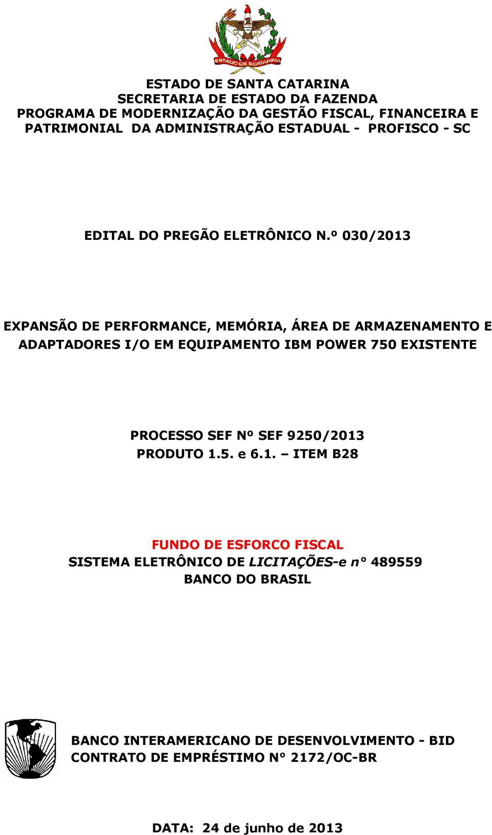 º 030/2013 EXPANSÃO DE PERFORMANCE, MEMÓRIA, ÁREA DE ARMAZENAMENTO E ADAPTADORES I/O EM EQUIPAMENTO IBM POWER 750 EXISTENTE PROCESSO SEF Nº