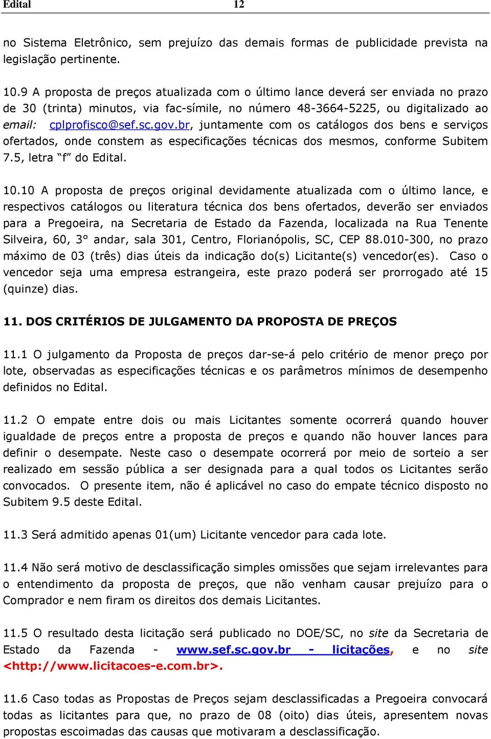 br, juntamente com os catálogos dos bens e serviços ofertados, onde constem as especificações técnicas dos mesmos, conforme Subitem 7.5, letra f do Edital. 10.