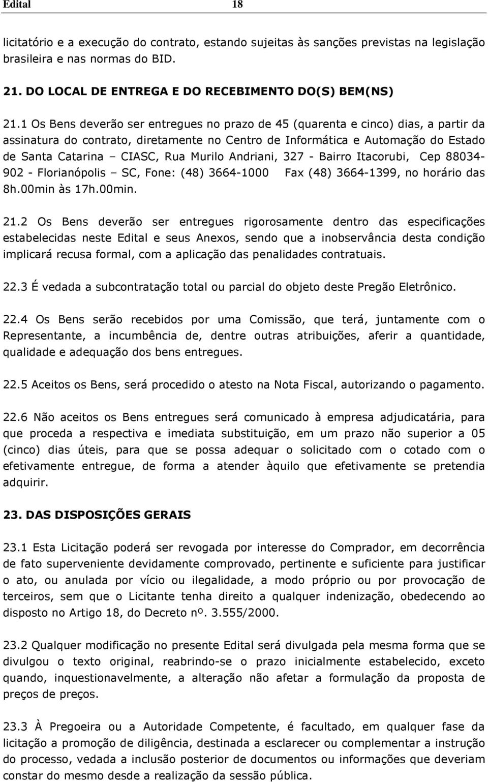Murilo Andriani, 327 - Bairro Itacorubi, Cep 88034-902 - Florianópolis SC, Fone: (48) 3664-1000 Fax (48) 3664-1399, no horário das 8h.00min às 17h.00min. 21.