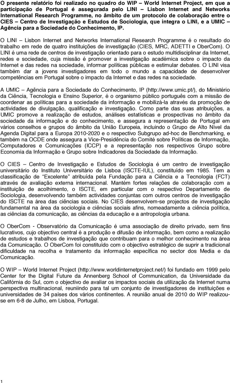 O LINI Lisbon Internet and Networks International Research Programme é o resultado do trabalho em rede de quatro instituições de investigação (CIES, MRC, ADETTI e OberCom).