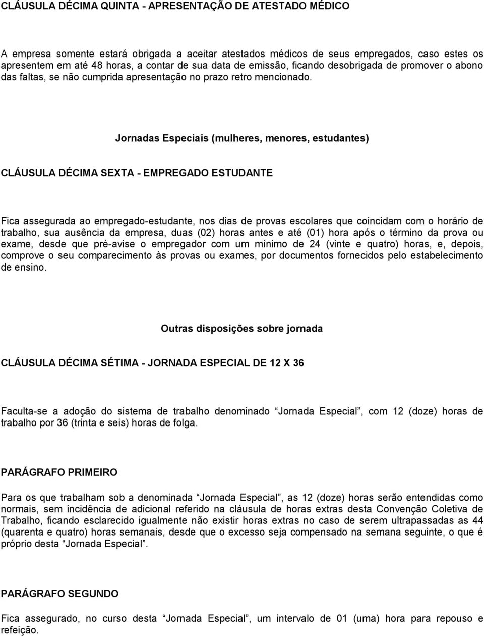 Jornadas Especiais (mulheres, menores, estudantes) CLÁUSULA DÉCIMA SEXTA - EMPREGADO ESTUDANTE Fica assegurada ao empregado-estudante, nos dias de provas escolares que coincidam com o horário de