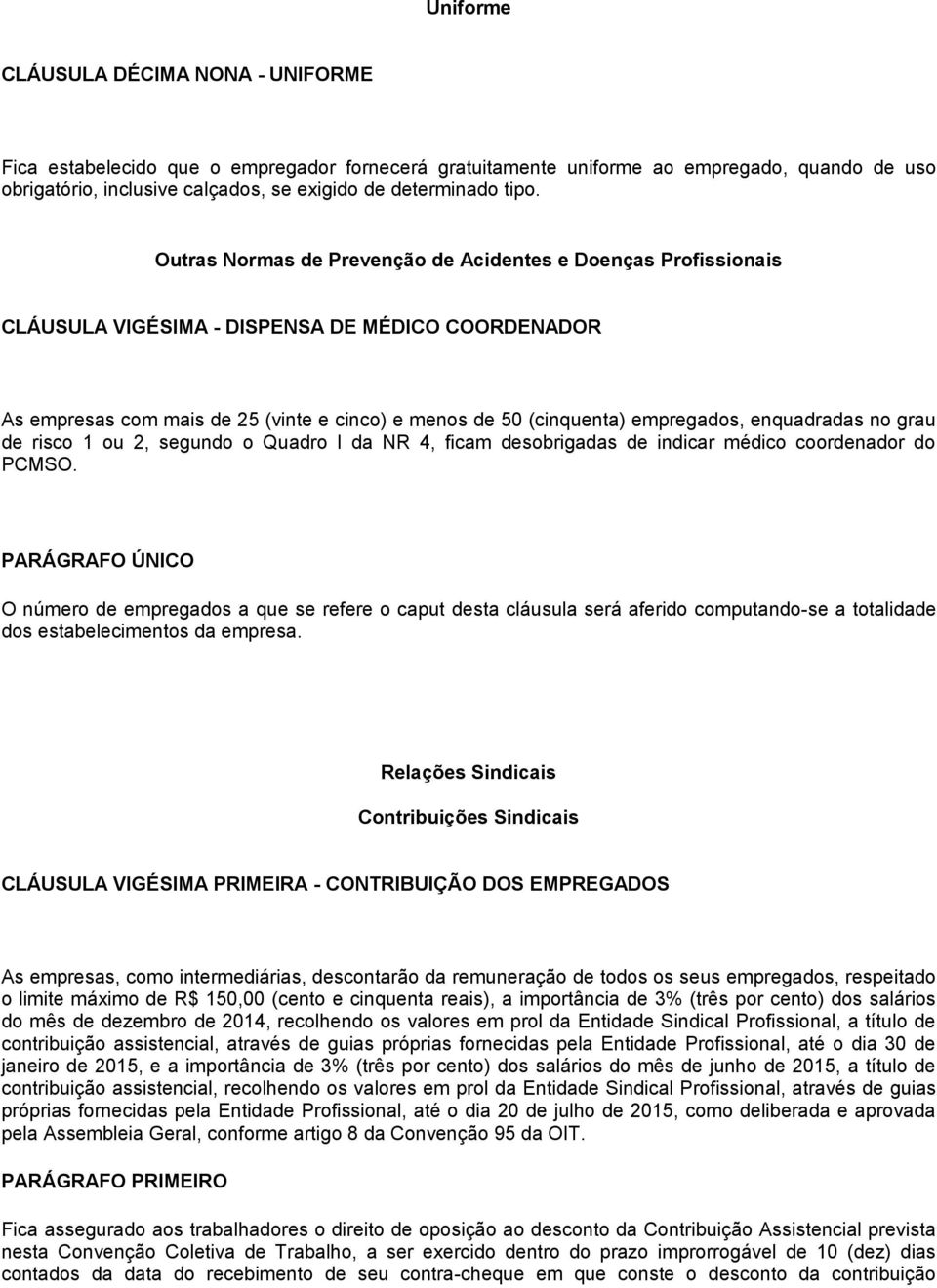 empregados, enquadradas no grau de risco 1 ou 2, segundo o Quadro I da NR 4, ficam desobrigadas de indicar médico coordenador do PCMSO.