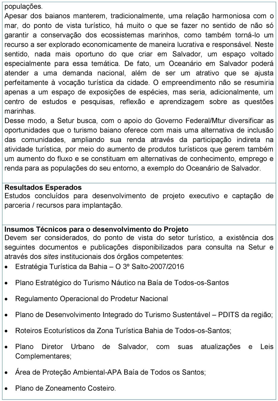 marinhos, como também torná-lo um recurso a ser explorado economicamente de maneira lucrativa e responsável.