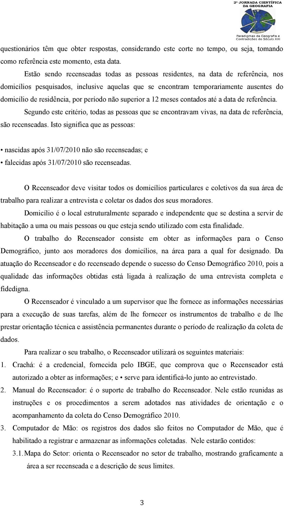 período não superior a 12 meses contados até a data de referência. Segundo este critério, todas as pessoas que se encontravam vivas, na data de referência, são recenseadas.