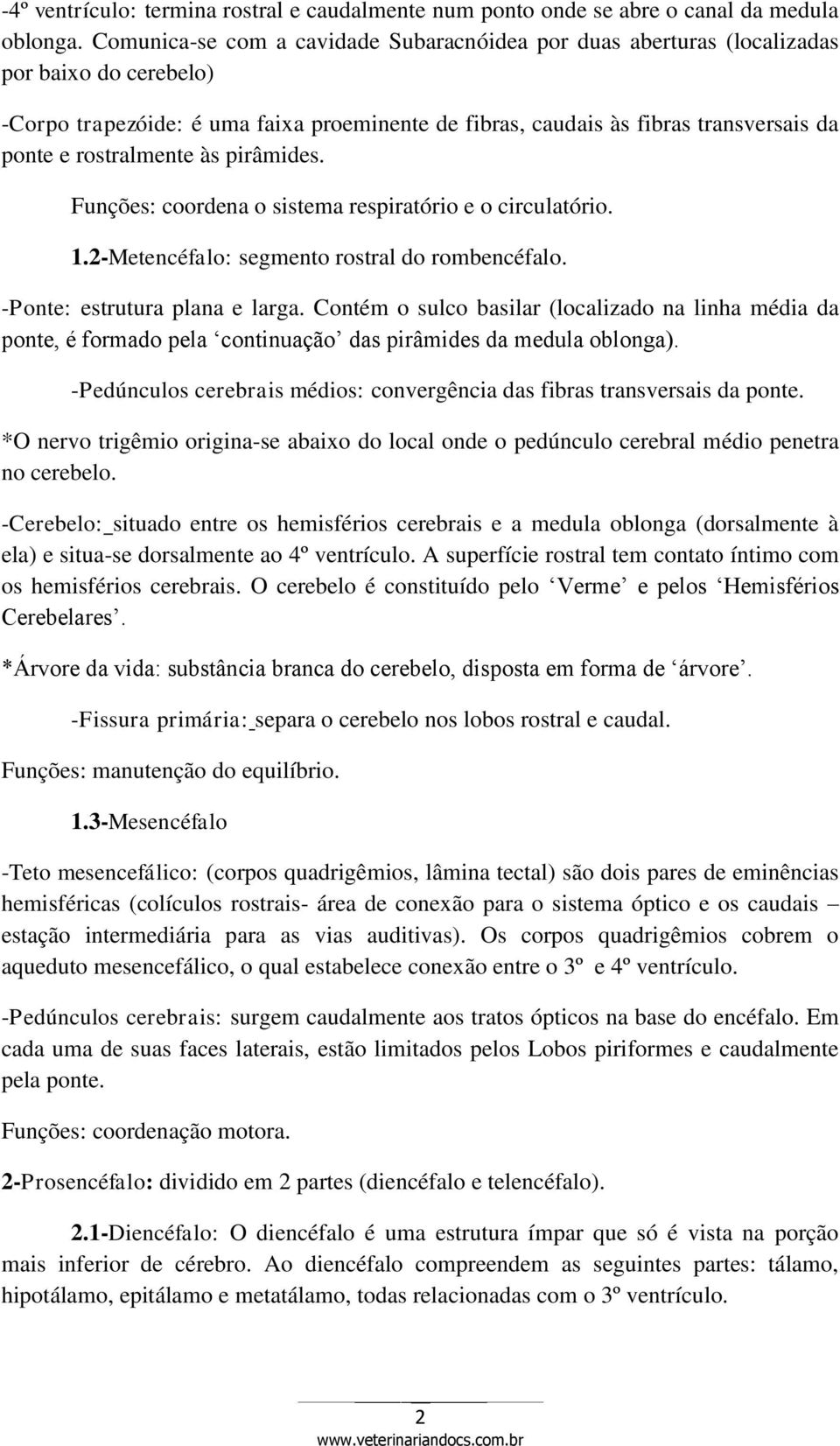 rostralmente às pirâmides. Funções: coordena o sistema respiratório e o circulatório. 1.2-Metencéfalo: segmento rostral do rombencéfalo. -Ponte: estrutura plana e larga.