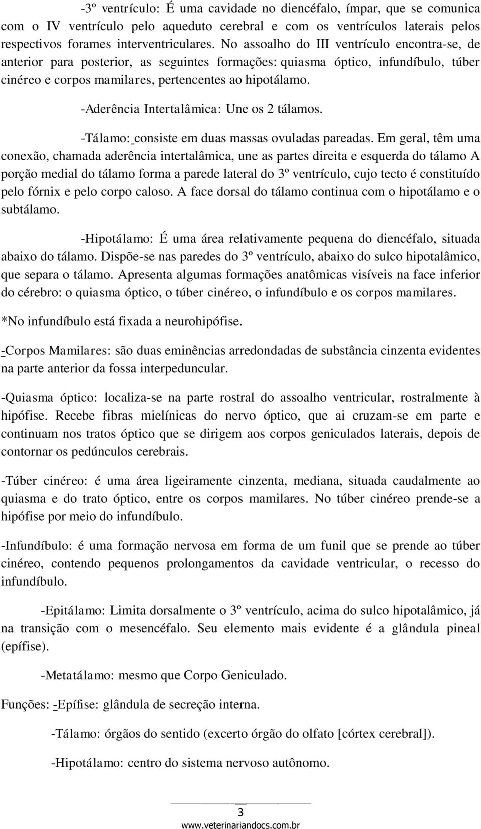 -Aderência Intertalâmica: Une os 2 tálamos. -Tálamo: consiste em duas massas ovuladas pareadas.