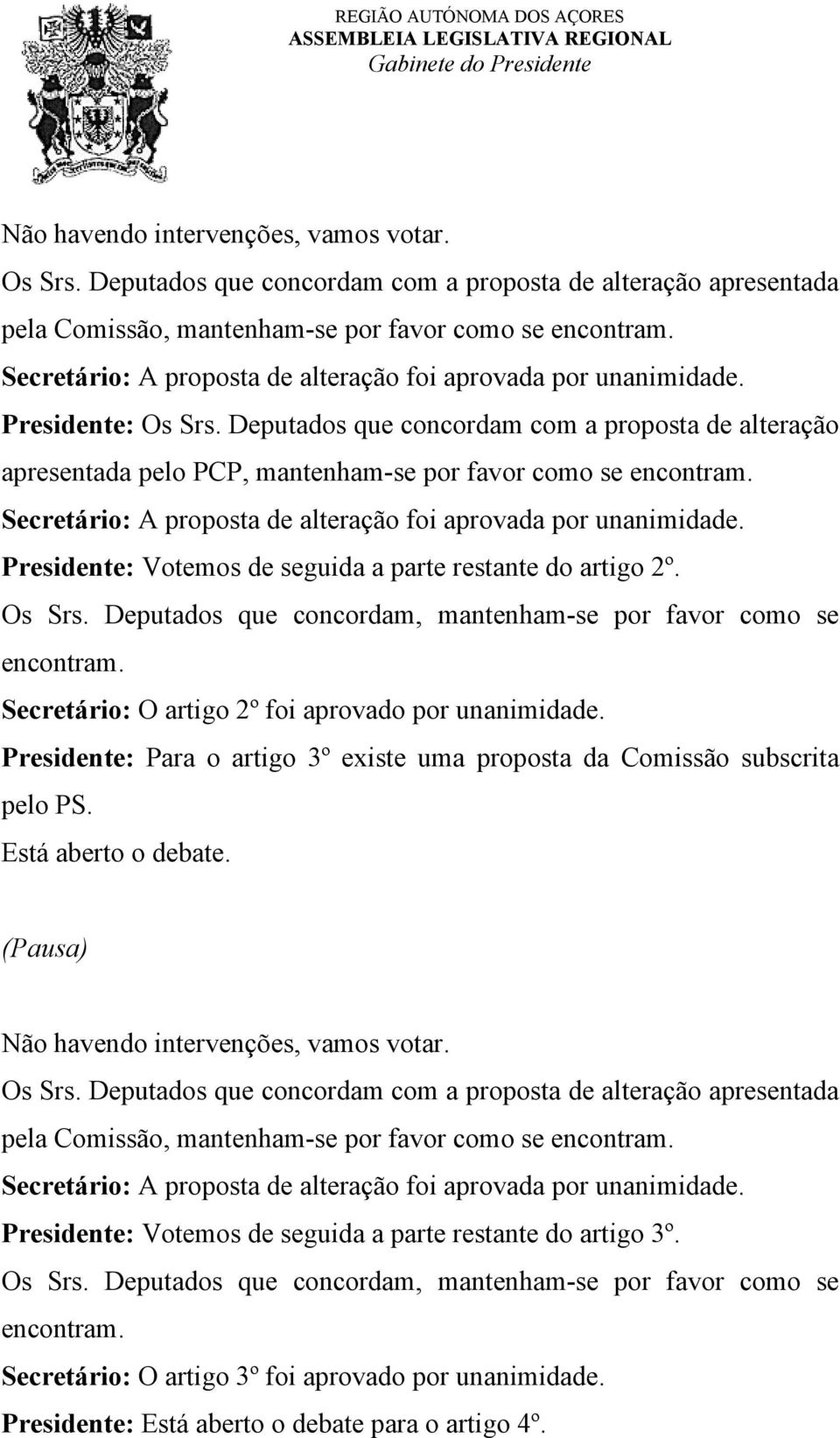 Deputados que concordam com a proposta de alteração apresentada pelo PCP, mantenham-se por favor como se Secretário: A proposta de alteração foi aprovada por unanimidade.