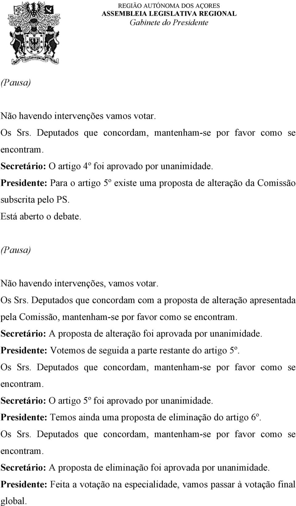 Deputados que concordam com a proposta de alteração apresentada pela Comissão, mantenham-se por favor como se Secretário: A proposta de alteração foi aprovada por unanimidade.