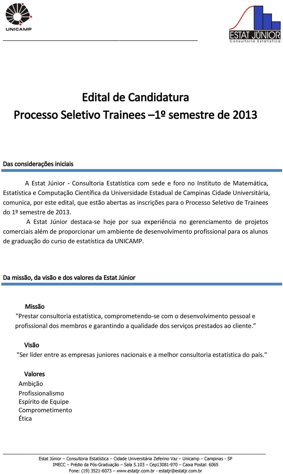 A Estat Júnior destaca-se hoje por sua experiência no gerenciamento de projetos comerciais além de proporcionar um ambiente de desenvolvimento profissional para os alunos de graduação do curso de