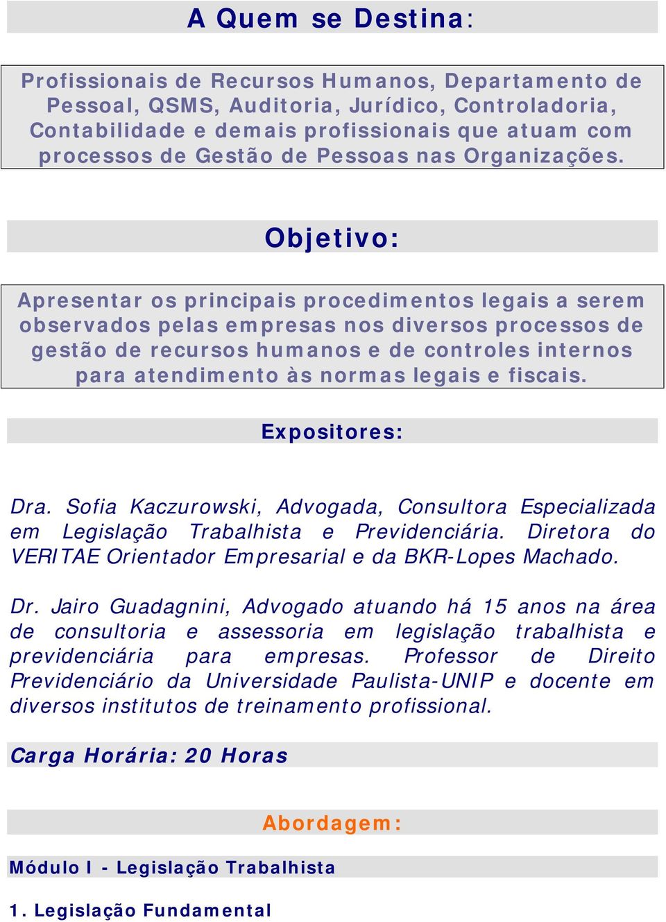 Objetivo: Apresentar os principais procedimentos legais a serem observados pelas empresas nos diversos processos de gestão de recursos humanos e de controles internos para atendimento às normas