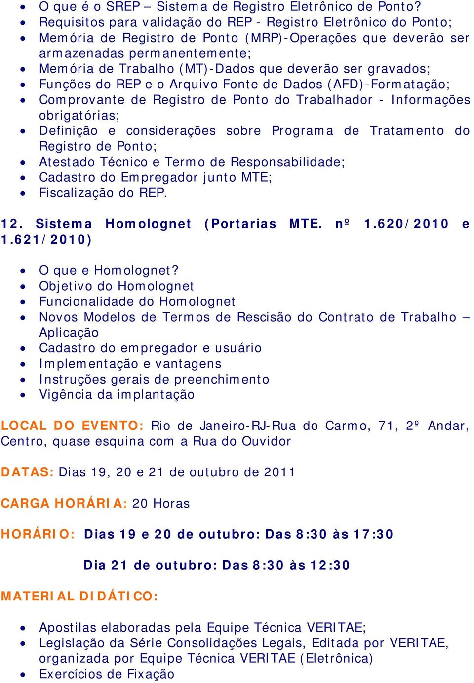 ser gravados; Funções do REP e o Arquivo Fonte de Dados (AFD)-Formatação; Comprovante de Registro de Ponto do Trabalhador - Informações obrigatórias; Definição e considerações sobre Programa de