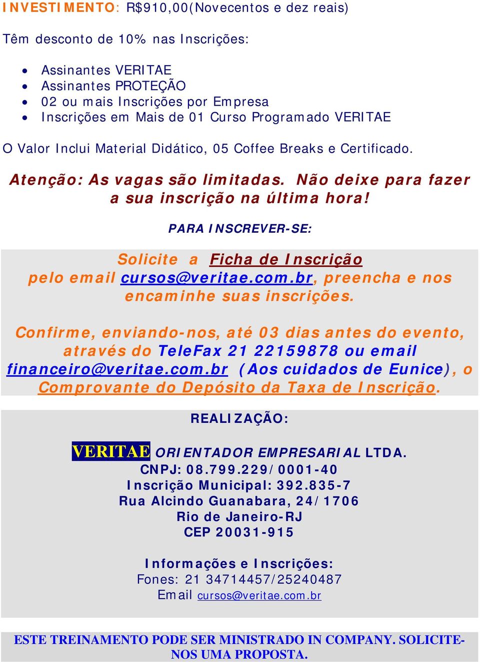 PARA INSCREVER-SE: Solicite a Ficha de Inscrição pelo email cursos@veritae.com.br, preencha e nos encaminhe suas inscrições.