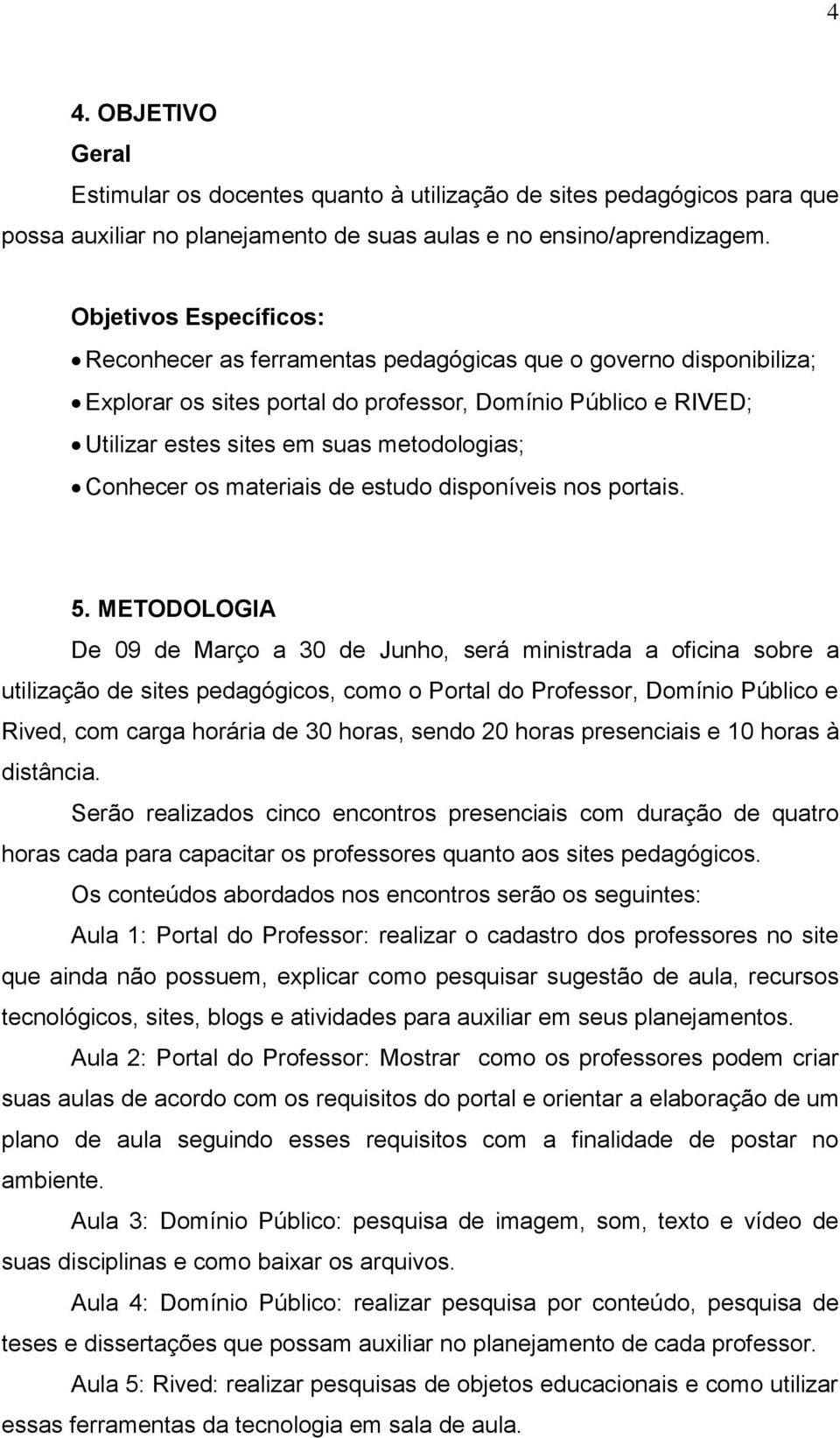 Conhecer os materiais de estudo disponíveis nos portais. 5.