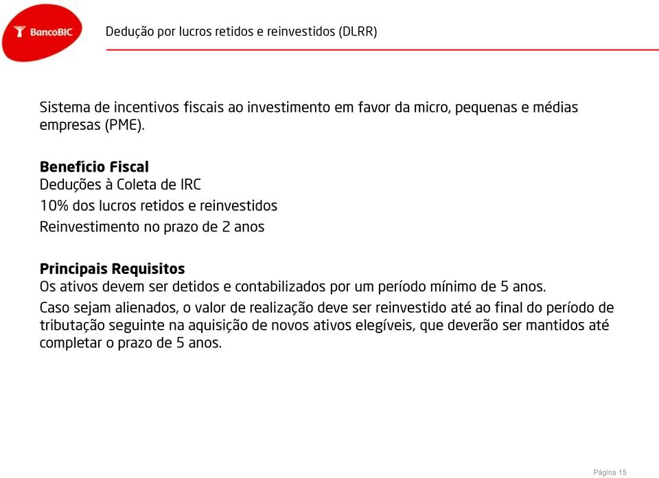 Benefício Fiscal Deduções à Coleta de IRC 10% dos lucros retidos e reinvestidos Reinvestimento no prazo de 2 anos Principais Requisitos Os ativos