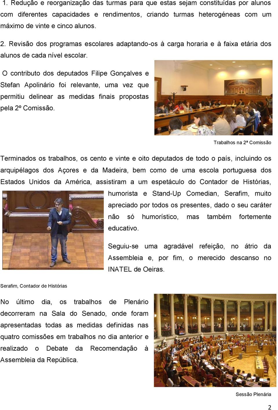 O contributo dos deputados Filipe Gonçalves e Stefan Apolinário foi relevante, uma vez que permitiu delinear as medidas finais propostas pela 2º Comissão.