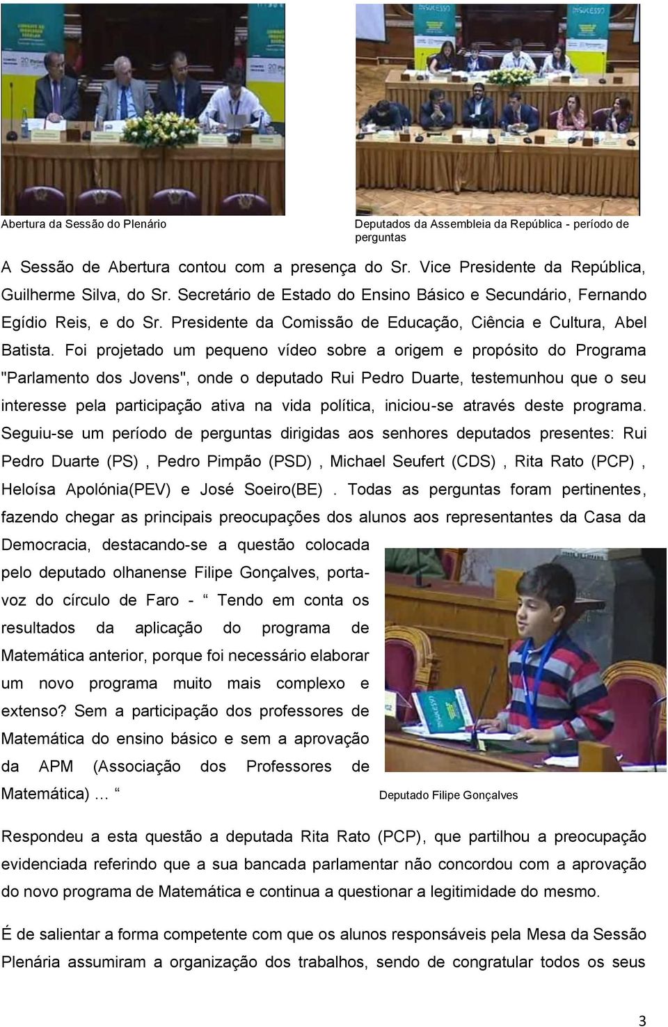 Foi projetado um pequeno vídeo sobre a origem e propósito do Programa "Parlamento dos Jovens", onde o deputado Rui Pedro Duarte, testemunhou que o seu interesse pela participação ativa na vida