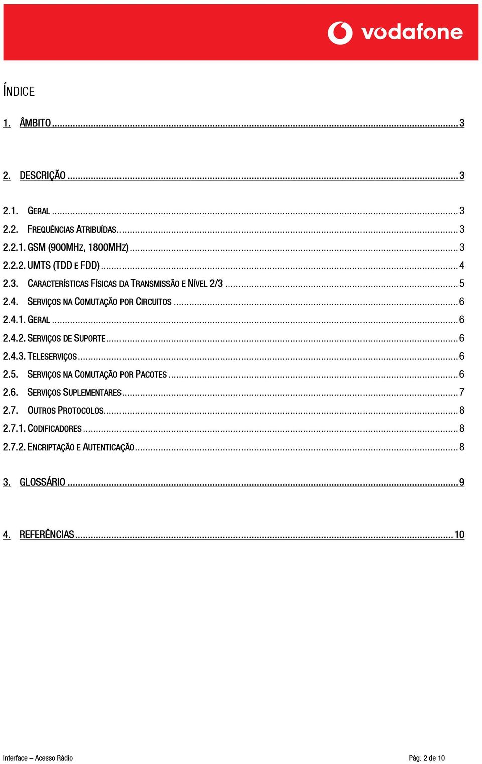 ..6 2.4.3. TELESERVIÇOS...6 2.5. SERVIÇOS NA COMUTAÇÃO POR PACOTES...6 2.6. SERVIÇOS SUPLEMENTARES...7 2.7. OUTROS PROTOCOLOS...8 2.7.1.