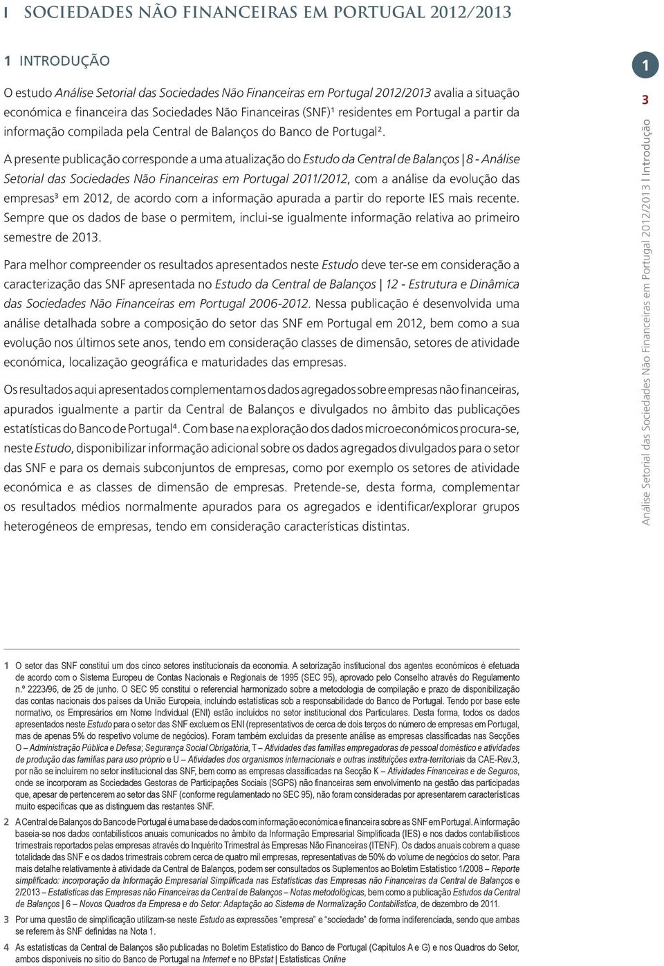 A presente publicação corresponde a uma atualização do Estudo da Central de Balanços 8 - Análise Setorial das Sociedades Não Financeiras em Portugal 2011/2012, com a análise da evolução das empresas