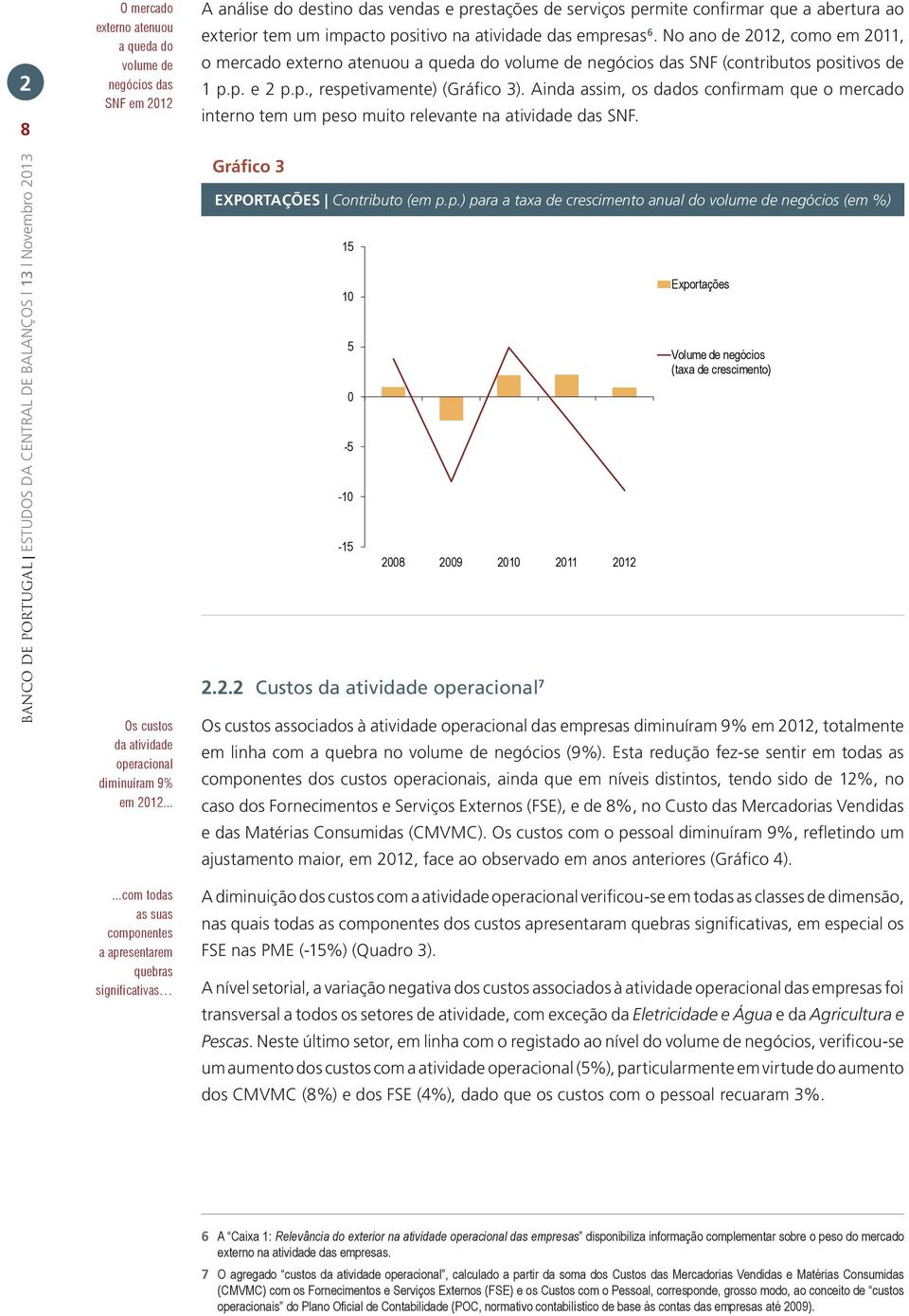 na atividade das empresas 6. No ano de 2012, como em 2011, o mercado externo atenuou a queda do volume de negócios das SNF (contributos positivos de 1 p.p. e 2 p.p., respetivamente) (Gráfico 3).