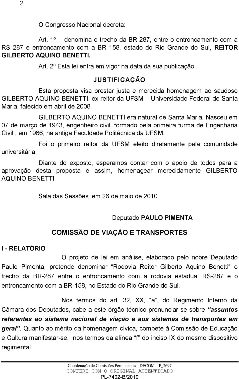 GILBERTO AQUINO BENETTI era natural de Santa Maria. Nasceu em 07 de março de 1943, engenheiro civil, formado pela primeira turma de Engenharia Civil, em 1966, na antiga Faculdade Politécnica da UFSM.