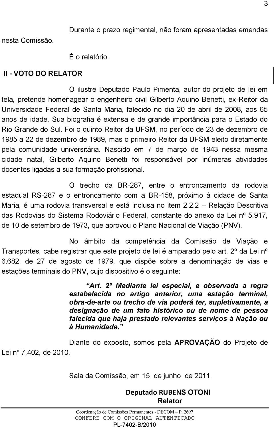 de abril de 2008, aos 65 anos de idade. Sua biografia é extensa e de grande importância para o Estado do Rio Grande do Sul.