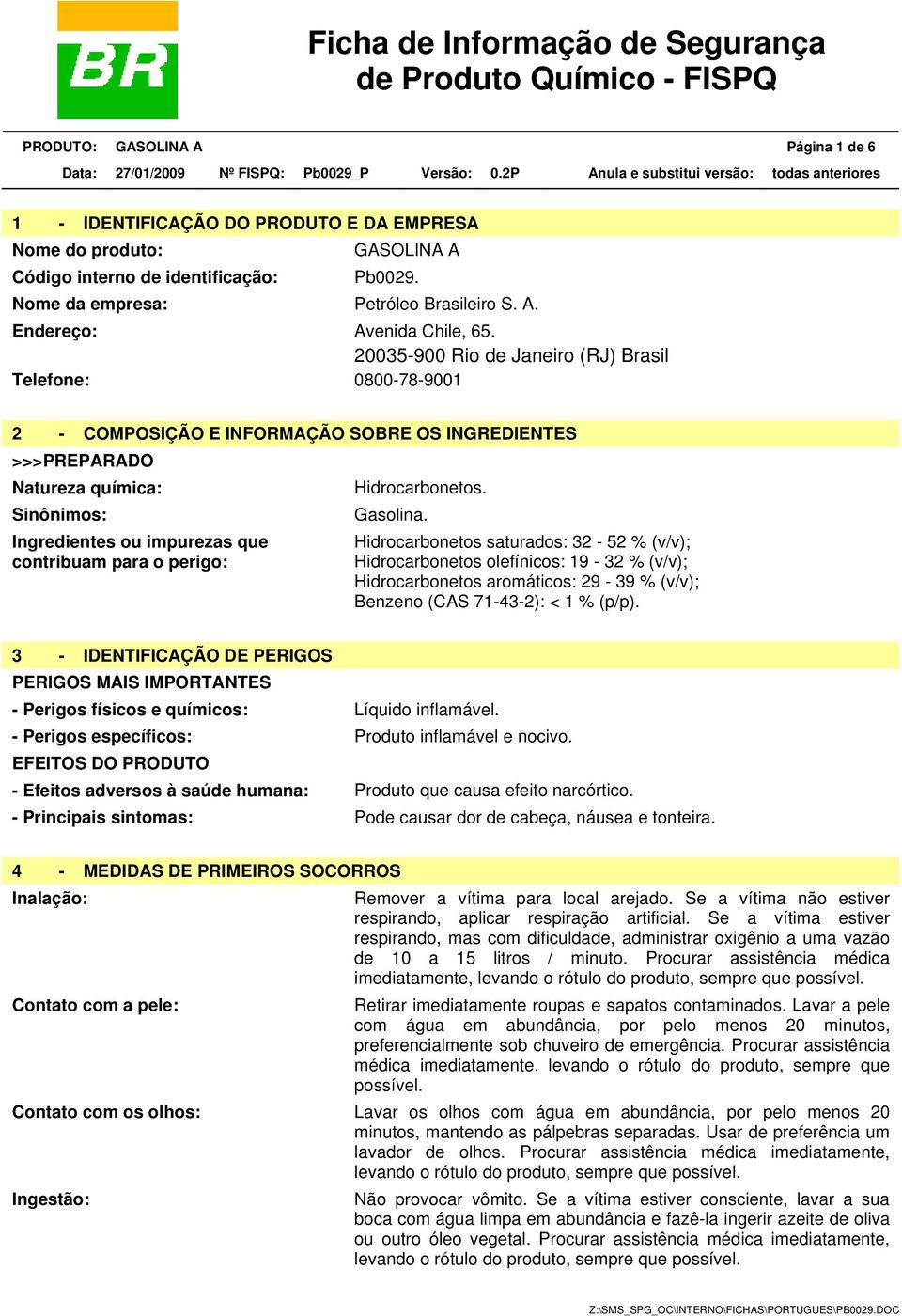 Ingredientes ou impurezas que contribuam para o perigo: Hidrocarbonetos saturados: 32-52 % (v/v); Hidrocarbonetos olefínicos: 19-32 % (v/v); Hidrocarbonetos aromáticos: 29-39 % (v/v); Benzeno (CAS