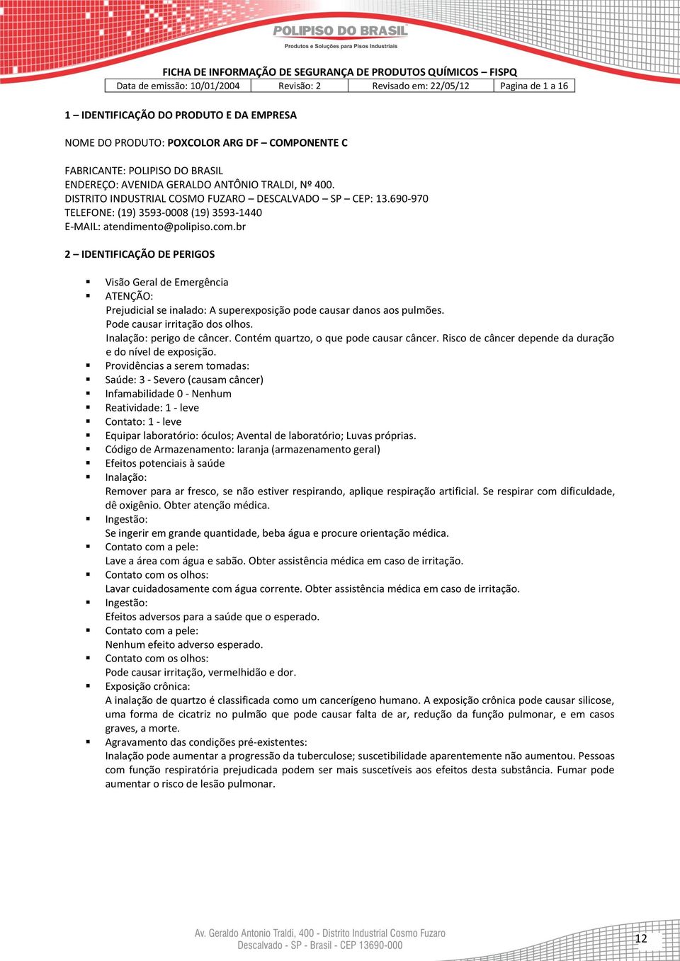 br 2 IDENTIFICAÇÃO DE PERIGOS Visão Geral de Emergência ATENÇÃO: Prejudicial se inalado: A superexposição pode causar danos aos pulmões. Pode causar irritação dos olhos. Inalação: perigo de câncer.