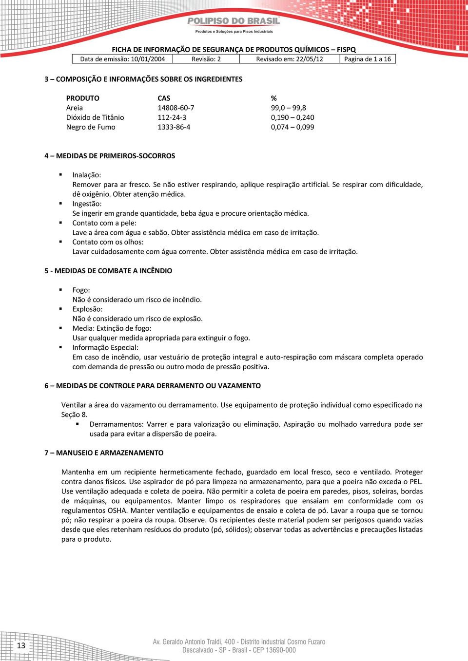 Ingestão: Se ingerir em grande quantidade, beba água e procure orientação médica. Contato com a pele: Lave a área com água e sabão. Obter assistência médica em caso de irritação.