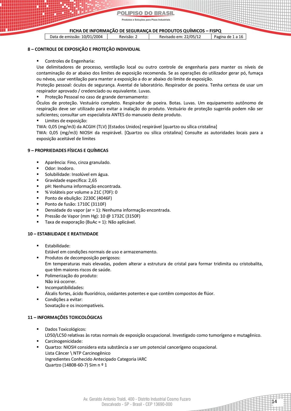 Proteção pessoal: óculos de segurança. Avental de laboratório. Respirador de poeira. Tenha certeza de usar um respirador aprovado / credenciado ou equivalente. Luvas.