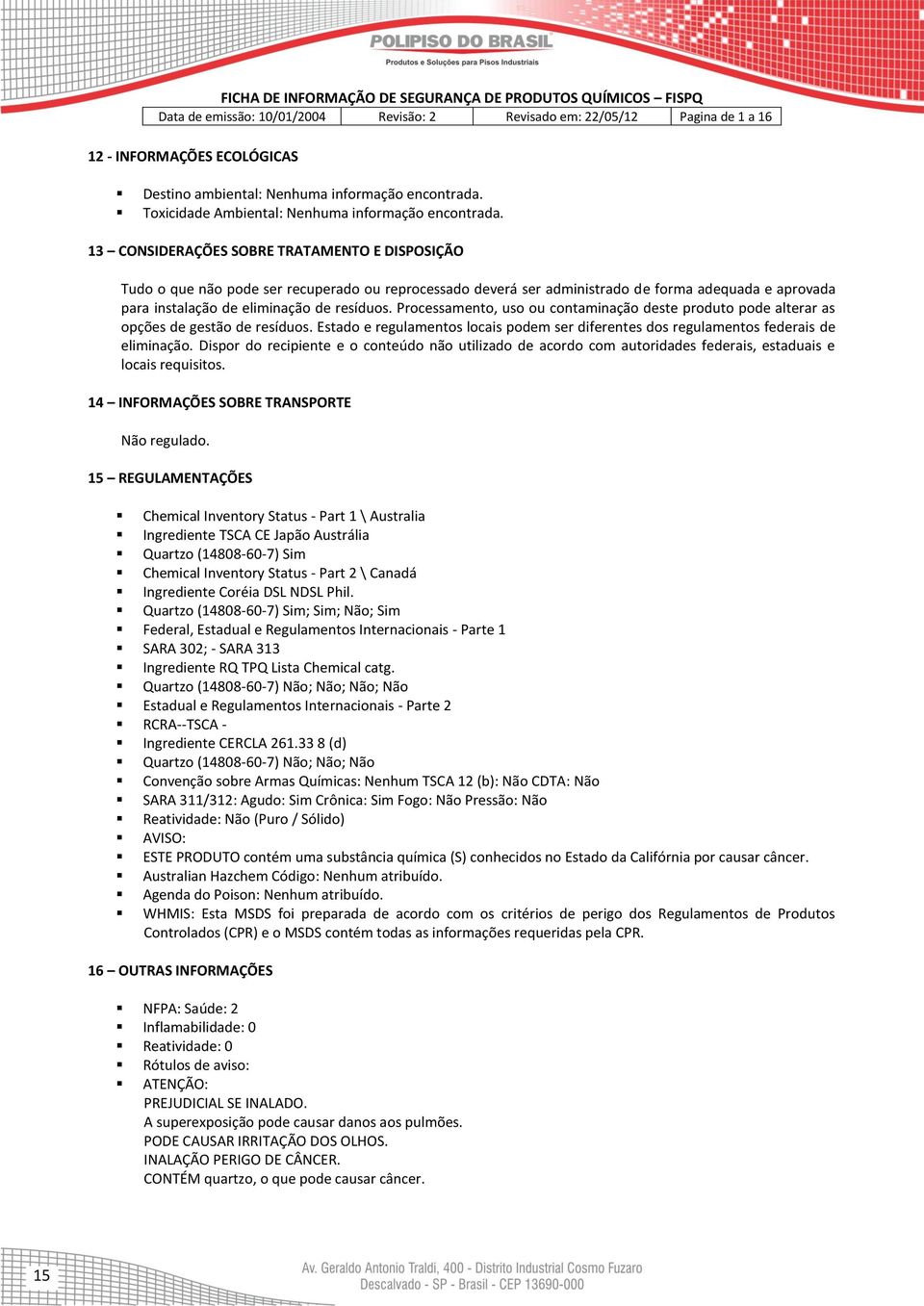 Processamento, uso ou contaminação deste produto pode alterar as opções de gestão de resíduos. Estado e regulamentos locais podem ser diferentes dos regulamentos federais de eliminação.